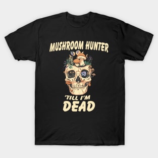 Mushroom Hunter till I'm dead T-Shirt